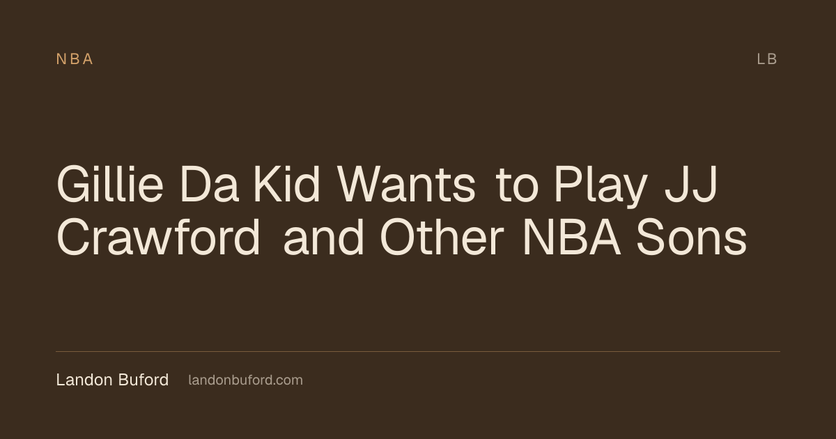 Gillie Da Kid Wants to Play JJ Crawford and Other NBA Sons